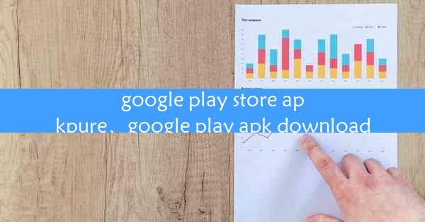 google play store apkpure、google play apk download