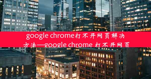 google chrome打不开网页解决方法—google chrome 打不开网页