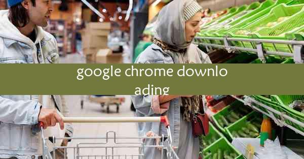 google chrome downloading