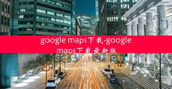 google maps下载-google maps下载最新版