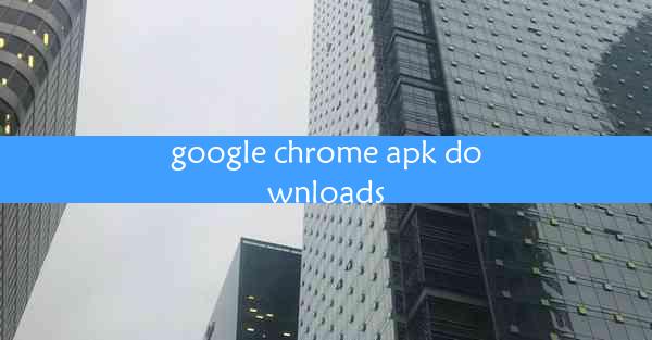 google chrome apk downloads