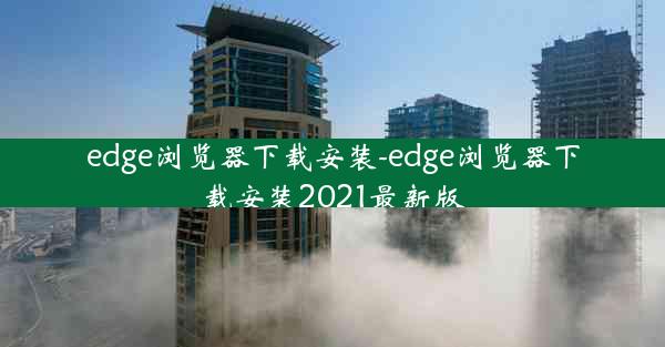 edge浏览器下载安装-edge浏览器下载安装2021最新版