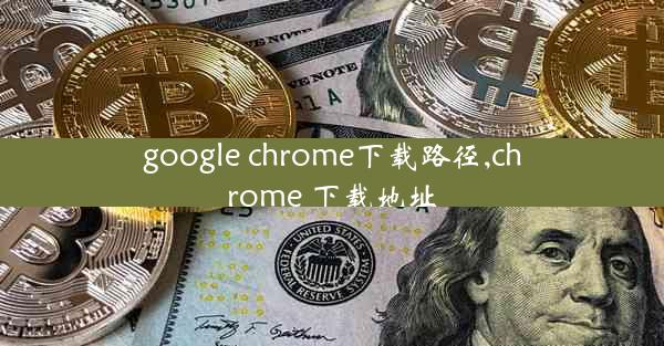 google chrome下载路径,chrome 下载地址