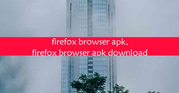 firefox browser apk,firefox browser apk download