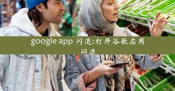 google app 闪退;打开谷歌应用闪退