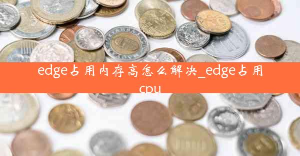 edge占用内存高怎么解决_edge占用cpu