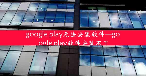 google play无法安装软件—google play软件安装不了