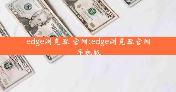 edge浏览器 官网;edge浏览器官网手机版