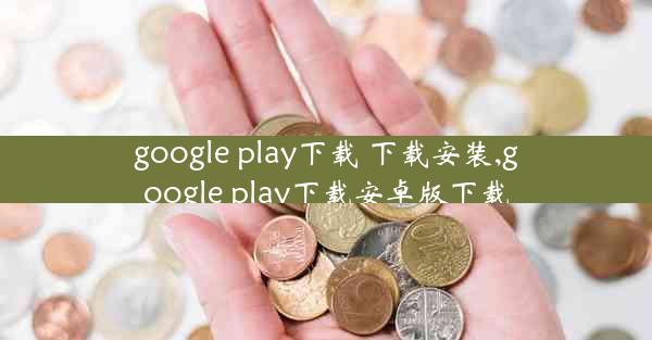 google play下载 下载安装,google play下载安卓版下载