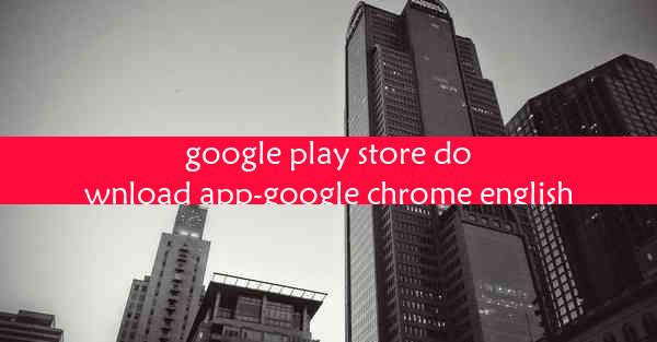 google play store download app-google chrome english