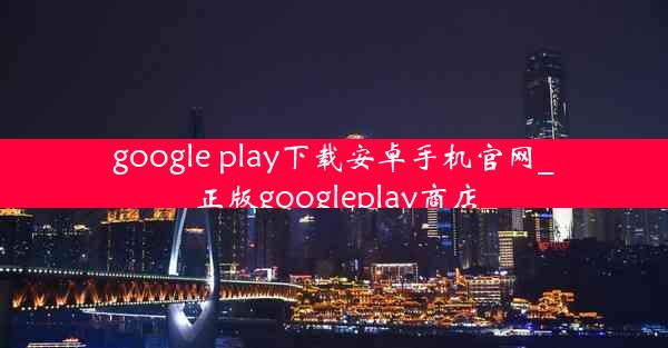 google play下载安卓手机官网_正版googleplay商店