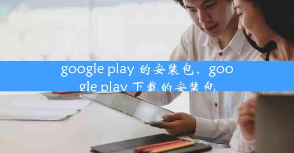 google play 的安装包、google play 下载的安装包