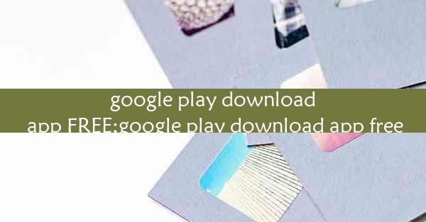 google play download app FREE;google play download app free