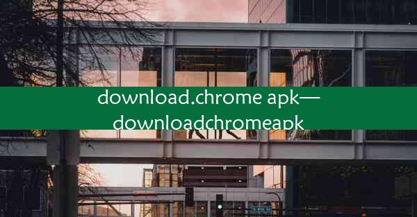 download.chrome apk—downloadchromeapk