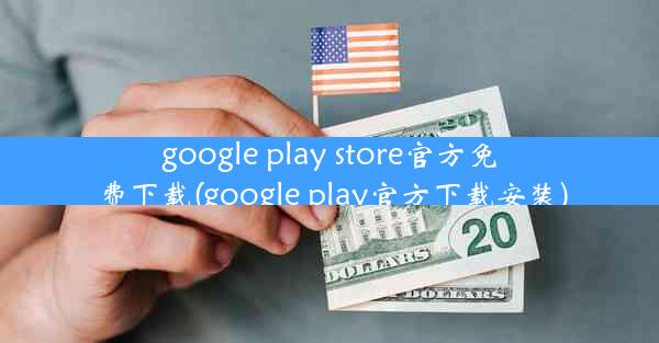 google play store官方免费下载(google play官方下载安装)