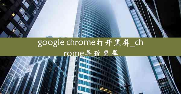 google chrome打开黑屏_chrome导致黑屏