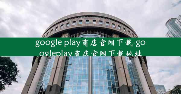 google play商店官网下载-googleplay商店官网下载地址