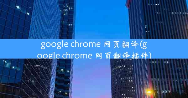 google chrome 网页翻译(google chrome 网页翻译插件)