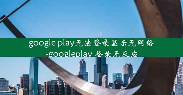 google play无法登录显示无网络-googleplay 登录无反应