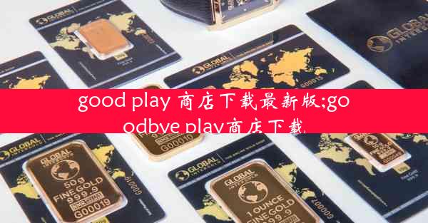 good play 商店下载最新版;goodbye play商店下载