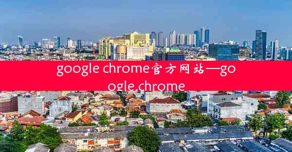 google chrome官方网站—google.chrome