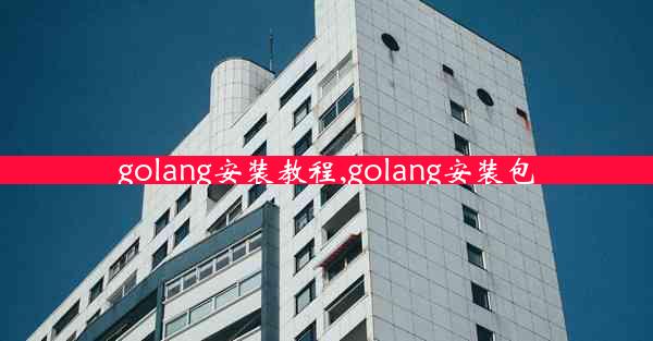 golang安装教程,golang安装包