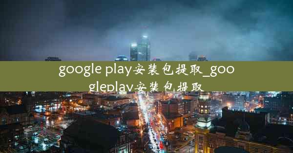 google play安装包提取_googleplay安装包提取