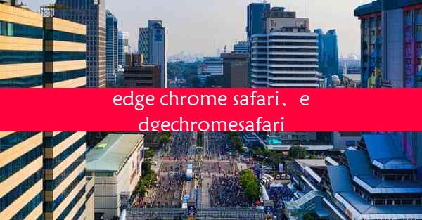 edge chrome safari、edgechromesafari