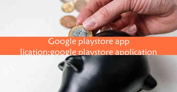 Google playstore application;google playstore application