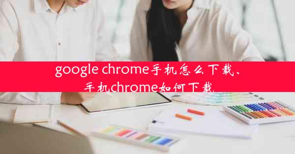 google chrome手机怎么下载、手机chrome如何下载