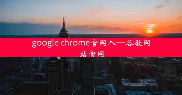 google chrome官网入—谷歌网站官网