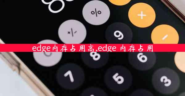 edge内存占用高,edge 内存占用