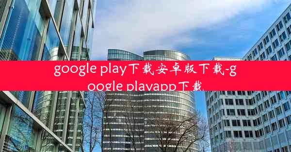 google play下载安卓版下载-google playapp下载