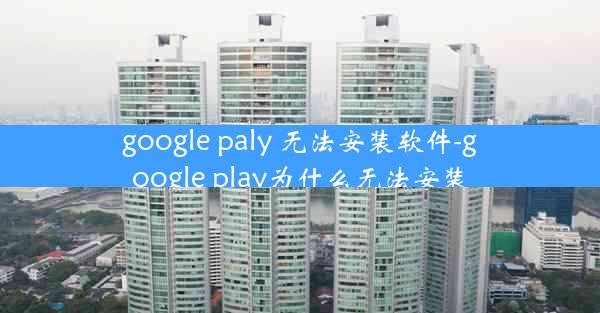 google paly 无法安装软件-google play为什么无法安装