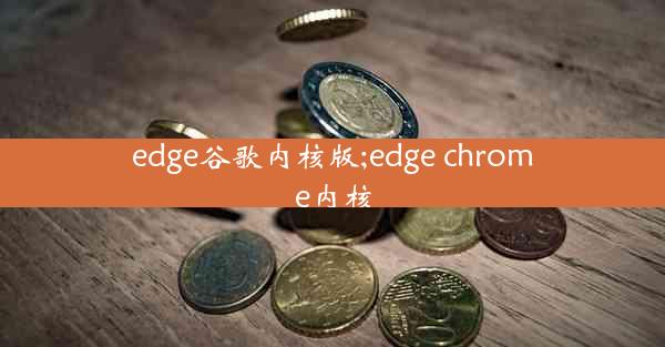 edge谷歌内核版;edge chrome内核