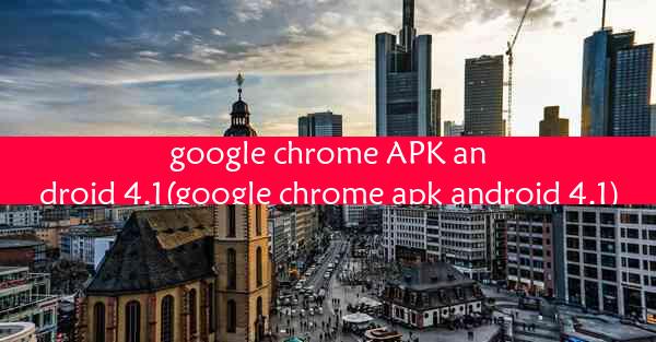 google chrome APK android 4.1(google chrome apk android 4.1)