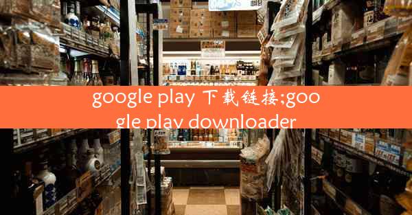 google play 下载链接;google play downloader