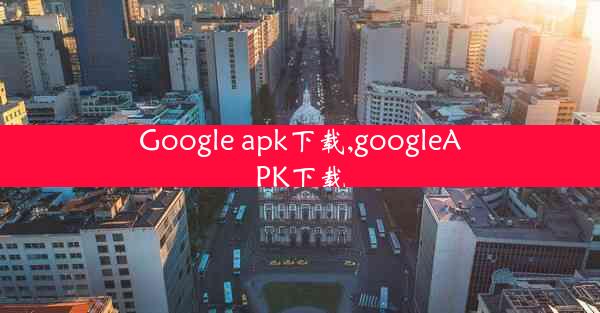 Google apk下载,googleAPK下载