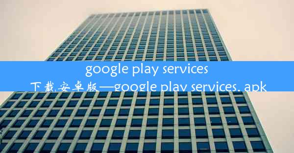 google play services下载安卓版—google play services. apk