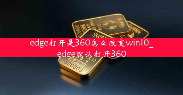 edge打开是360怎么改变win10_edge默认打开360