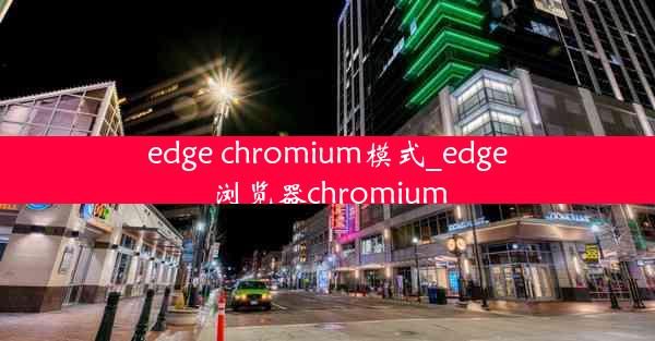 edge chromium模式_edge浏览器chromium