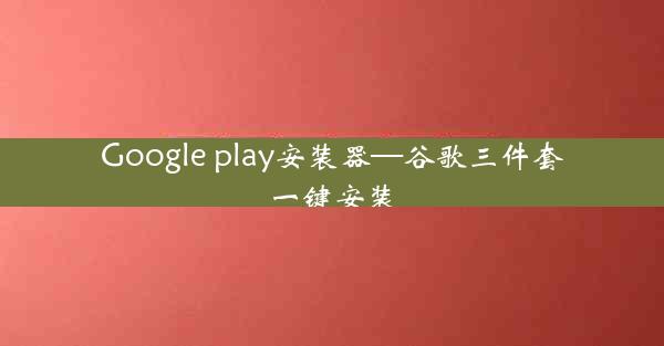 Google play安装器—谷歌三件套一键安装